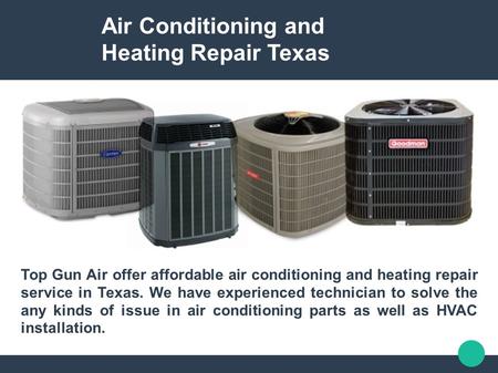 Top Gun Air offer affordable air conditioning and heating repair service in Texas. We have experienced technician to solve the any kinds of issue in air.