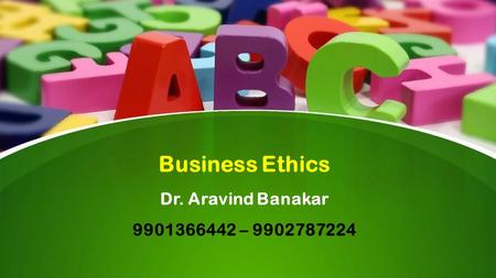 This presentation uses a free template provided by FPPT.com  Business Ethics Dr. Aravind Banakar –