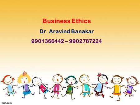 Business Ethics Dr. Aravind Banakar –