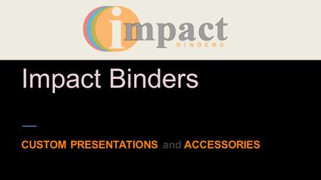 Impact Binders CUSTOM PRESENTATIONS and ACCESSORIES.