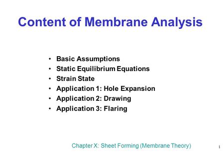 Chapter X: Sheet Forming (Membrane Theory) 1 Content of Membrane Analysis Basic Assumptions Static Equilibrium Equations Strain State Application 1: Hole.