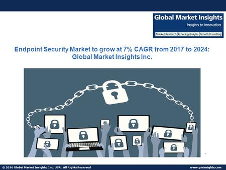 © 2016 Global Market Insights, Inc. USA. All Rights Reserved  Endpoint Security Market to grow at 7% CAGR from 2017 to 2024: Global Market.