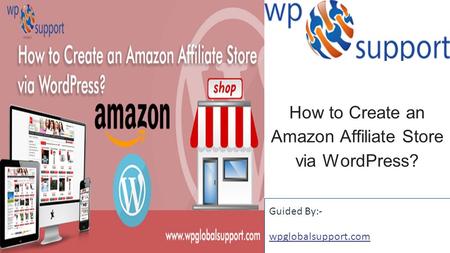 Guided By:- wpglobalsupport.com How to Create an Amazon Affiliate Store via WordPress?