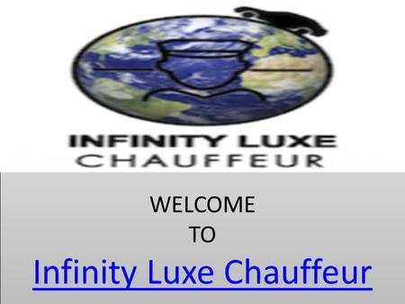 WELCOME TO Infinity Luxe Chauffeur Infinity Luxe Chauffeur WELCOME TO Infinity Luxe Chauffeur Infinity Luxe Chauffeur.