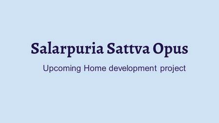 Salarpuria Sattva Opus Upcoming Home development project.