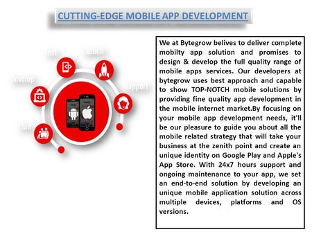 CUTTING-EDGE MOBILE APP DEVELOPMENT We at Bytegrow belives to deliver complete mobilty app solution and promises to design & develop the full quality range.