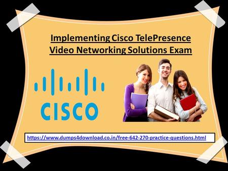 Implementing Cisco TelePresence Video Networking Solutions Exam https://www.dumps4download.co.in/free practice-questions.html.