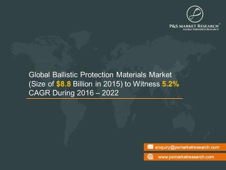 Global Ballistic Protection Materials Market (Size of $8.8 Billion in 2015) to Witness 5.2% CAGR.