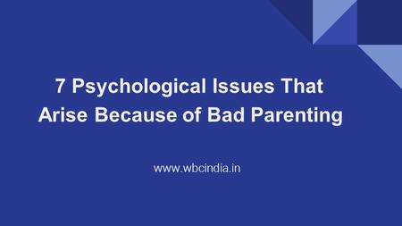 7 Psychological Issues That Arise Because of Bad Parenting