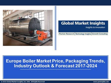 © 2016 Global Market Insights, Inc. USA. All Rights Reserved  Europe Boiler Market Price, Packaging Trends, Industry Outlook & Forecast.