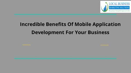 Incredible Benefits Of Mobile Application Development For Your Business.