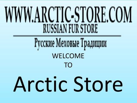 WELCOME TO Arctic Store. ABOUT US Different fur hats from Russian manufacturer / Arctic- Store ®. Buy original Russian furs in Russia. We accept Paypal.