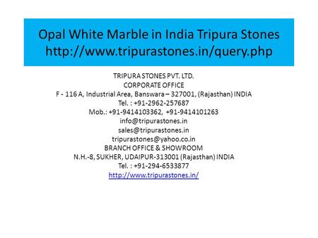 Opal White Marble in India Tripura Stones  TRIPURA STONES PVT. LTD. CORPORATE OFFICE F A, Industrial Area, Banswara.