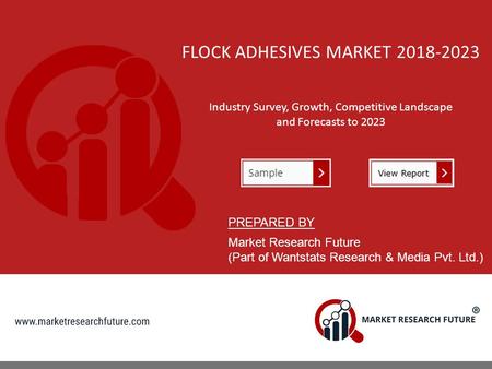 FLOCK ADHESIVES MARKET Industry Survey, Growth, Competitive Landscape and Forecasts to 2023 PREPARED BY Market Research Future (Part of Wantstats.