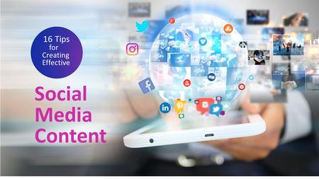 16 Tips for Creating Effective Social Media Content.