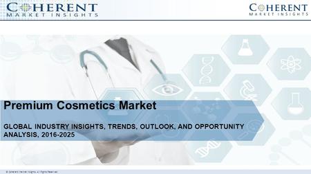 © Coherent market Insights. All Rights Reserved Premium Cosmetics Market GLOBAL INDUSTRY INSIGHTS, TRENDS, OUTLOOK, AND OPPORTUNITY ANALYSIS,