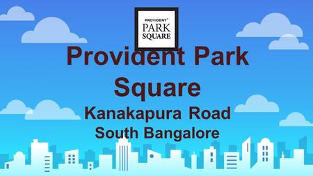 Provident Park Square Kanakapura Road South Bangalore.