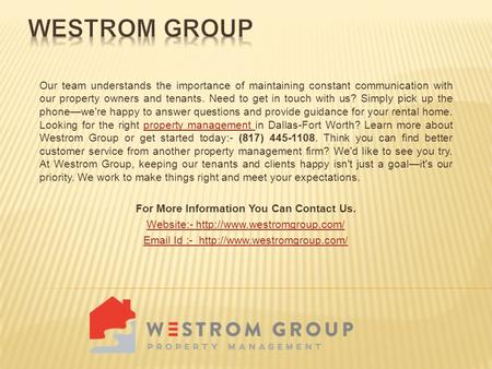 Our team understands the importance of maintaining constant communication with our property owners and tenants. Need to get in touch with us? Simply pick.