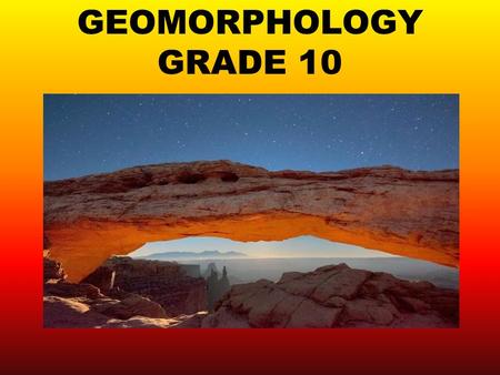 GEOMORPHOLOGY GRADE 10. THREE TYPES OF ROCKS IGNEOUS ROCK.