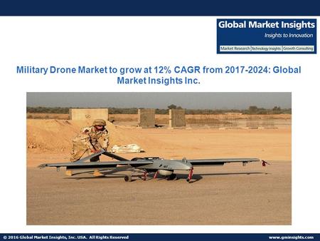 © 2016 Global Market Insights, Inc. USA. All Rights Reserved  Military Drone Market to grow at 12% CAGR from : Global Market.