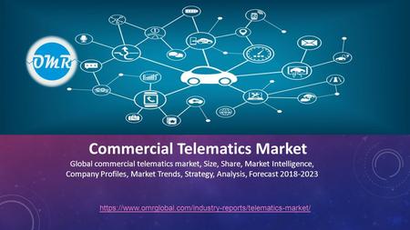 Commercial telematics market, Size, Share, Market Intelligence, Company Profiles, Market Trends, Strategy, Analysis, Forecast 