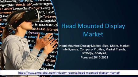 Head Mounted Display Market Head Mounted Display Market, Size, Share, Market Intelligence, Company Profiles, Market Trends, Strategy, Analysis, Forecast.