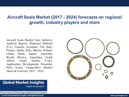 © 2016 Global Market Insights. All Rights Reserved  Aircraft Seals Market ( ) forecasts on regional growth, industry players.