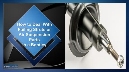 How to Deal With Failing Struts or Air Suspension Parts in a Bentley.