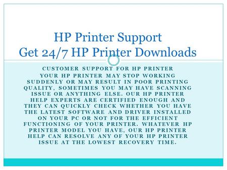 CUSTOMER SUPPORT FOR HP PRINTER YOUR HP PRINTER MAY STOP WORKING SUDDENLY OR MAY RESULT IN POOR PRINTING QUALITY, SOMETIMES YOU MAY HAVE SCANNING ISSUE.