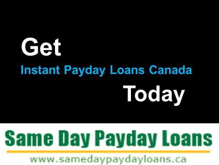 Instant Payday Loans Canada Get Today. Get Up to CA$1500 With in 24 Hours Instant Payday Loans Canada. @ http://www.samedaypaydayloans.ca/payday_loans.html