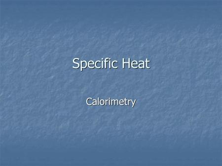 Specific Heat Calorimetry.