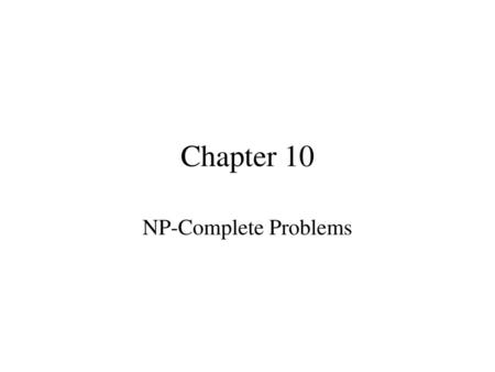 Chapter 10 NP-Complete Problems.