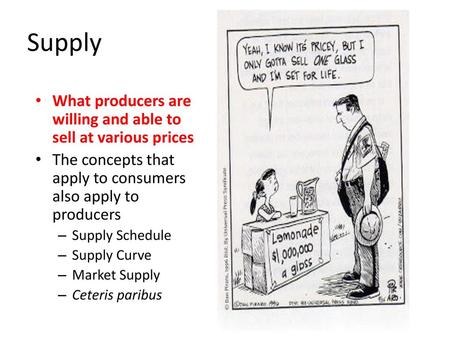 Supply What producers are willing and able to sell at various prices