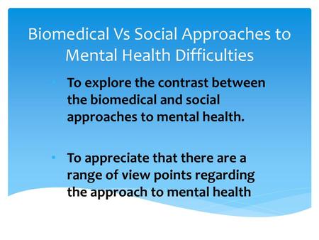 Biomedical Vs Social Approaches to Mental Health Difficulties