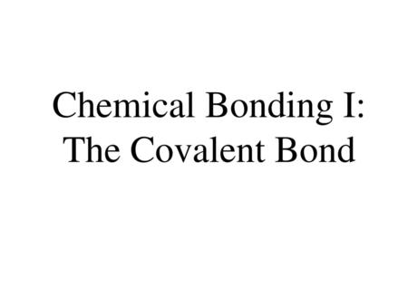 Chemical Bonding I: The Covalent Bond