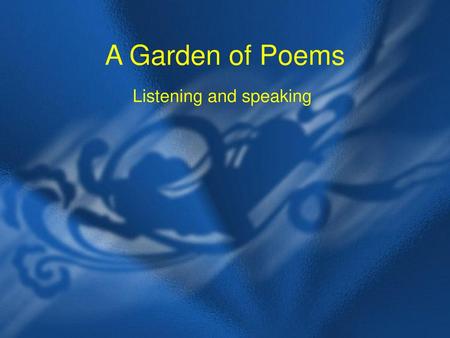 A Garden of Poems Listening and speaking.