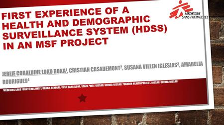 First experience of a health and demographic surveillance system (HDSS) in an MSF project Jerlie Coraldine Loko Roka1, Cristian Casademont2, Susana Villen.