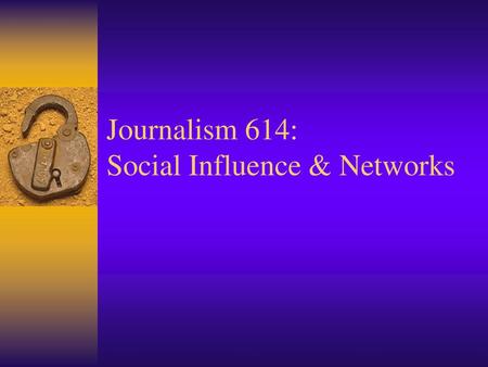 Journalism 614: Social Influence & Networks