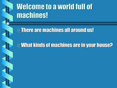 Welcome to a world full of machines!