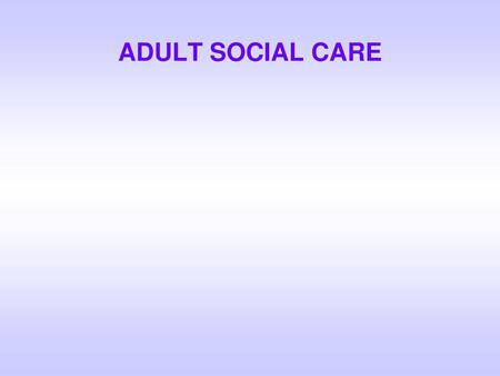 ADULT SOCIAL CARE.