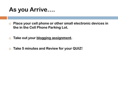 As you Arrive…. Place your cell phone or other small electronic devices in the in the Cell Phone Parking Lot. Take out your blogging assignment. Take.