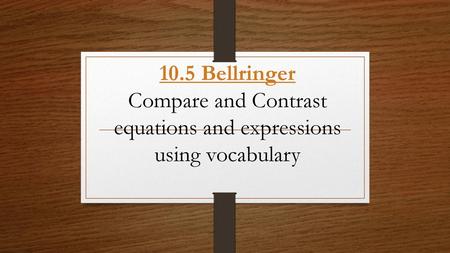 Compare and Contrast equations and expressions using vocabulary