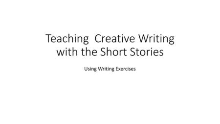 Teaching Creative Writing with the Short Stories