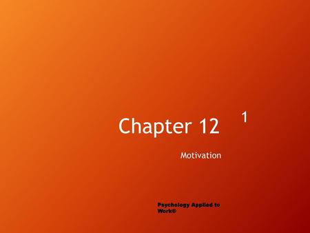 Chapter 12 Motivation Psychology Applied to Work®.