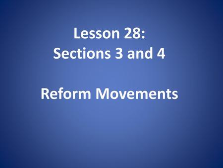 Lesson 28: Sections 3 and 4 Reform Movements.