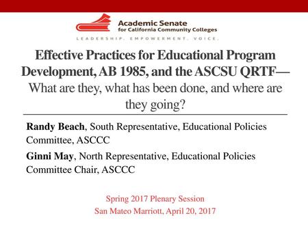 Effective Practices for Educational Program Development, AB 1985, and the ASCSU QRTF—What are they, what has been done, and where are they going? Randy.