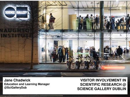 VISITOR INVOLVEMENT IN SCIENTIFIC SCIENCE GALLERY DUBLIN