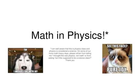 Math in Physics!* *I am well aware that this is physics class and physics is considered a science. On some of our more math-heavy days, please refrain.