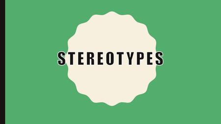 Stereotypes.