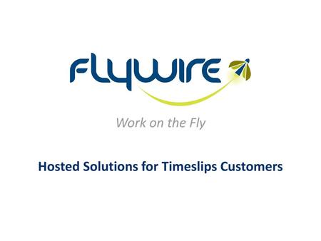 Work on the Fly Hosted Solutions for Timeslips Customers